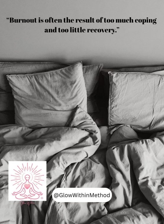 Black and white image of a bed and the quote "Burnout is often the result of too much coping and too little recovery." With the Glow Within Method logo and social media handle @GlowWithinMethod