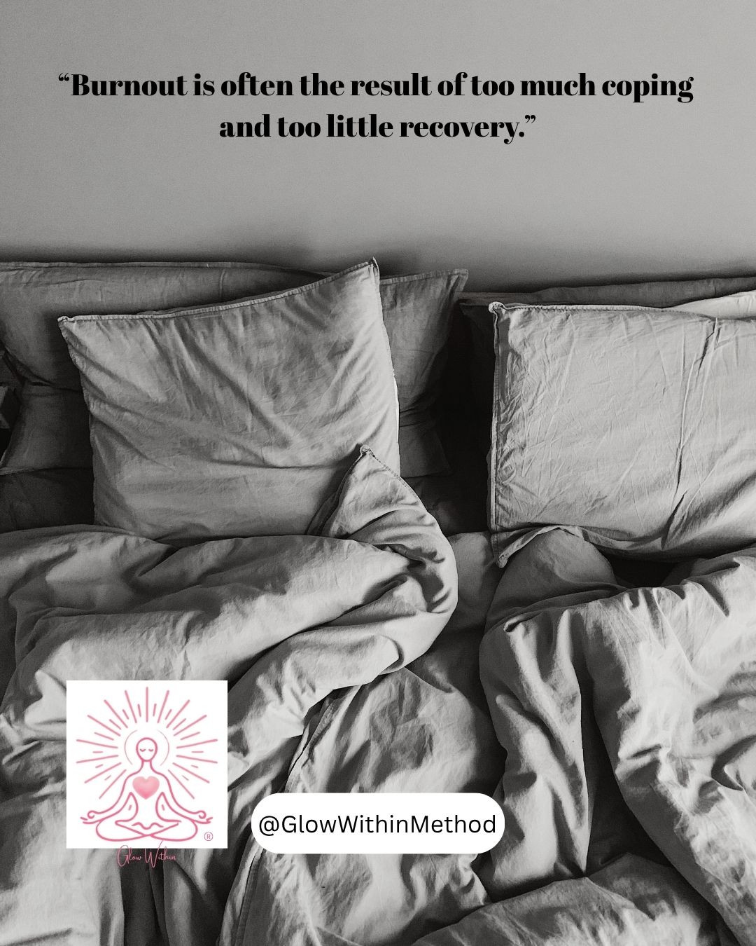 Black and white image of a bed and the quote "Burnout is often the result of too much coping and too little recovery." With the Glow Within Method logo and social media handle @GlowWithinMethod